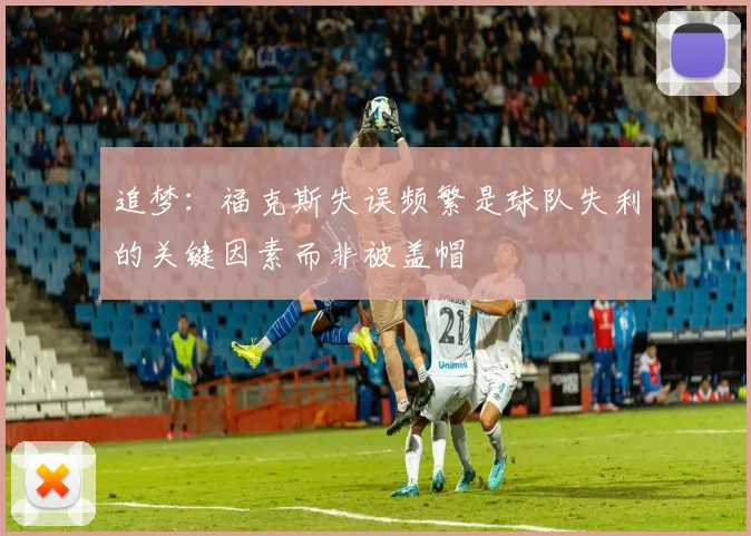 追梦：福克斯失误频繁是球队失利的关键因素而非被盖帽